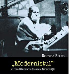 Romina Soica –“Modernistul”. Mircea Săucan în dosarele Securității;